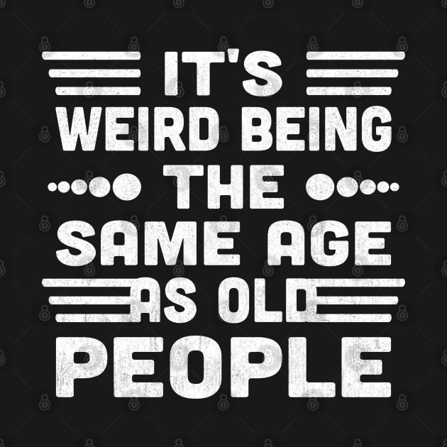 It's Weird Being The Same Age As Old People by Vcormier