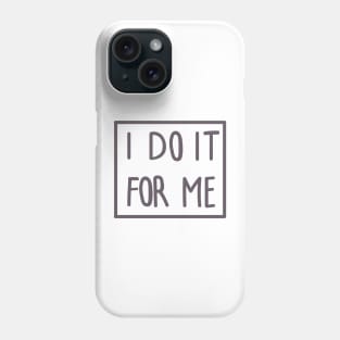 I DO IT FOR ME Phone Case