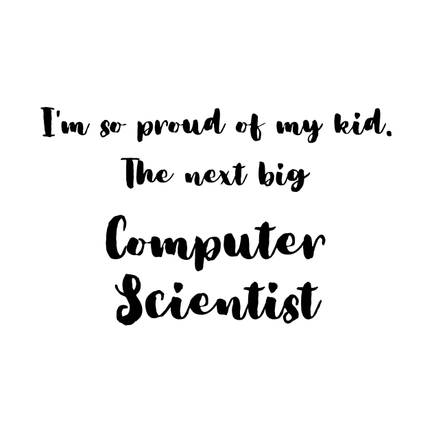 I'm So Proud of My Kid. The Next Big Computer Scientist by DadsWhoRelax