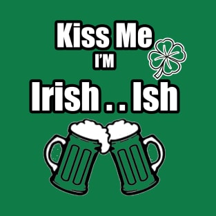 Kiss Me I'm Irish Ish Beer Mugs lucky clover T-Shirt