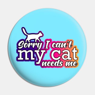 Sorry I Can't My Cat Needs Me Cute Cat Lover Design Pin