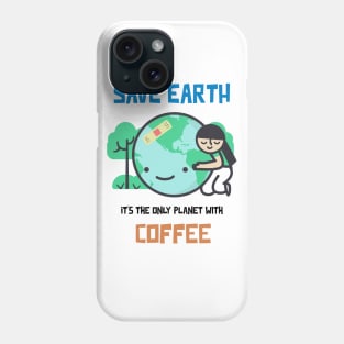 Save Earth, it's the only Planet with Coffee Phone Case