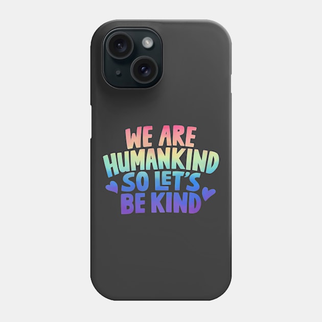 We Are Humankind So Lets Be Kind Rainbow Phone Case by rustydoodle