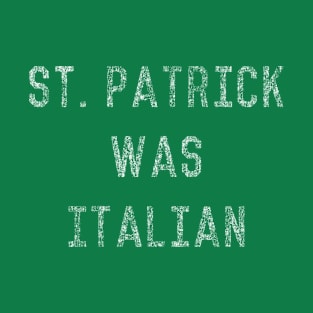 St Patrick Was Italian T-Shirt