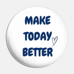 MAKE TODAY BETTER Pin