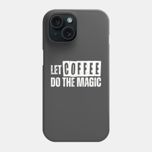 LET COFFEE DO THE MAGIC Phone Case