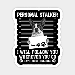 Personal Stalker I_ll Follow You Wherever You Go boston terrier Magnet