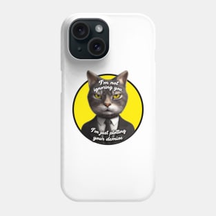 I'm not ignoring you, I'm just plotting your demise Phone Case