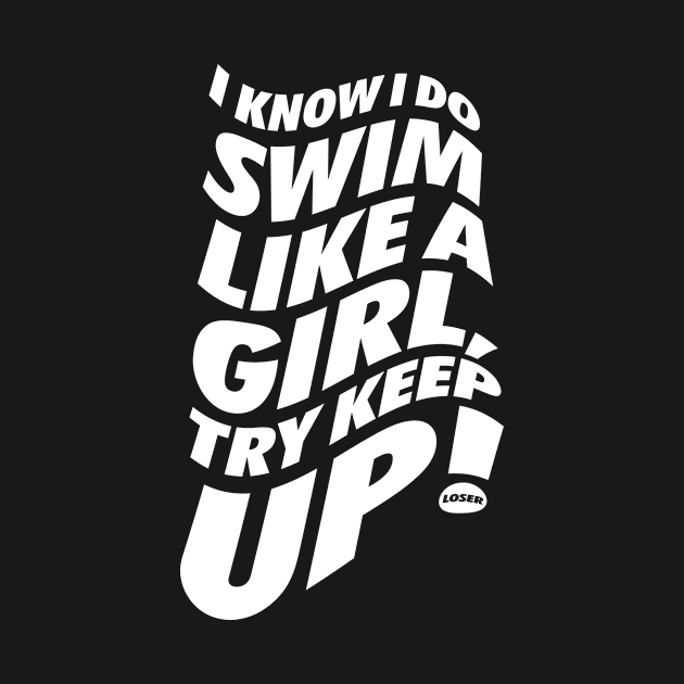 I Swim Like A Girl Try To Keep Up by neodhlamini