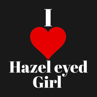 I love Hazel eyed girl T-Shirt