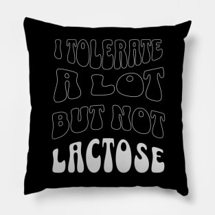 I tolerate many things but lactose isn't one of them Pillow