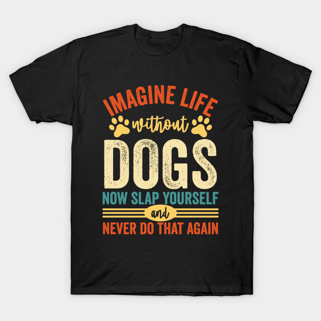Imagine Life Without Dogs - Dogs - T-Shirt