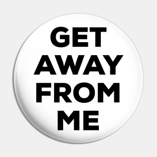 Get Away From Me (black text) Pin