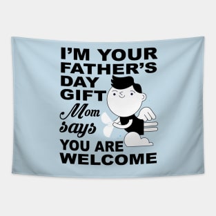 I'm your father's day Gift. Mom says you are welcome ! Tapestry