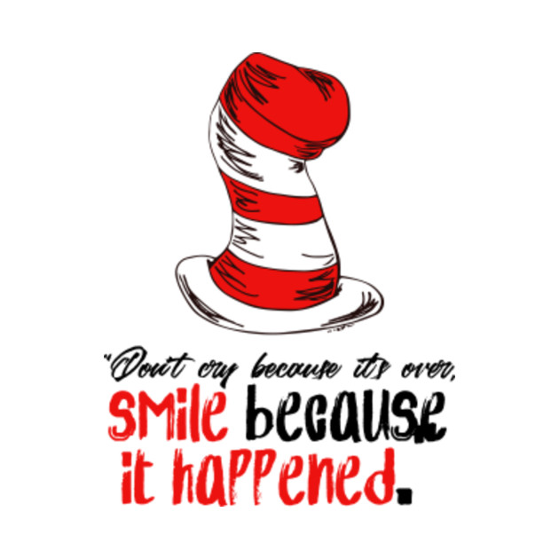 Image that says &quot;Don&#39;t cry because it&#39;s over, smile because it happened.&quot; with a hat from Dr. Seuss&#39;s Cat in the Hat