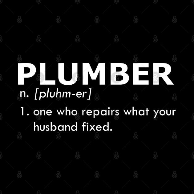 Plumber - One who repairs what your husband fixed by KC Happy Shop