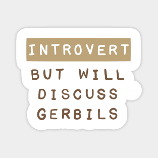 Introvert but will discuss gerbils Magnet