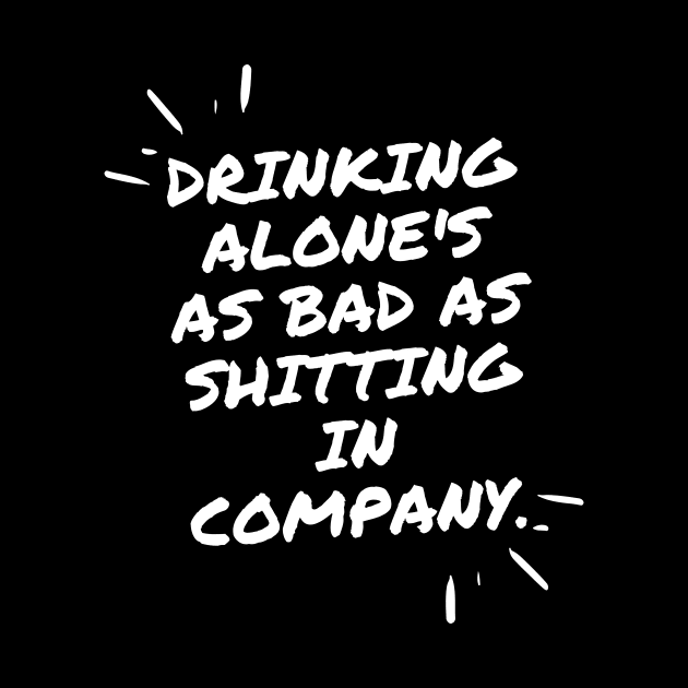 Drinking alone's as bad as shitting in company by Asiadesign