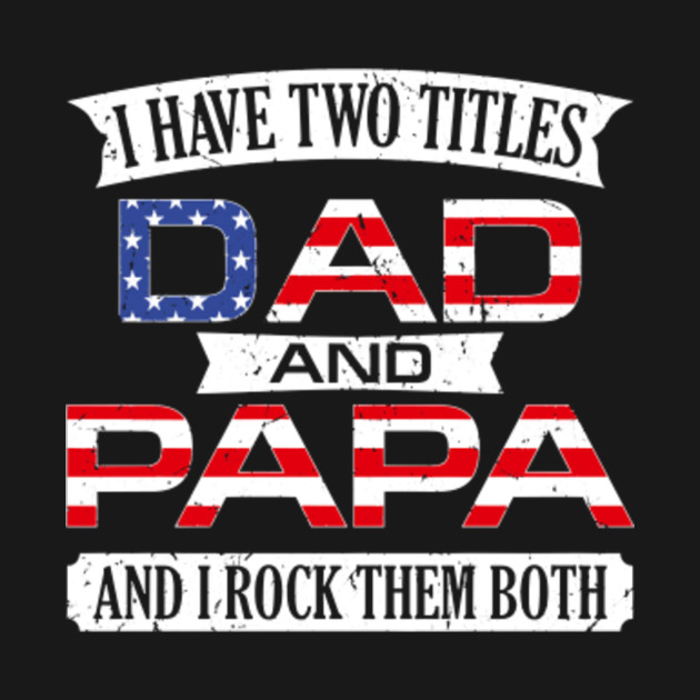 Download father usa flag I Have Two Titles Dad And Papa - Father ...