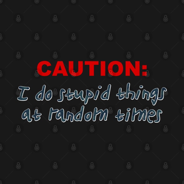 Caution: I do stupid by SnarkCentral