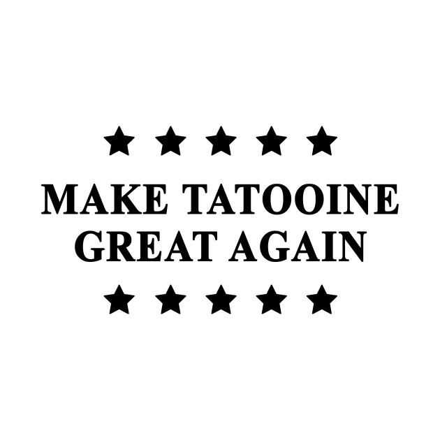 Make Tatooine Great Again (Black Text) by Bendo