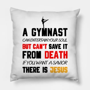 A GYMNAST CAN ENTERTAIN YOUR SOUL BUT CAN'T SAVE IT FROM DEATH IF YOU WANT A SAVIOR THERE IS JESUS Pillow