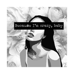 Because I'm Crazy, Baby T-Shirt