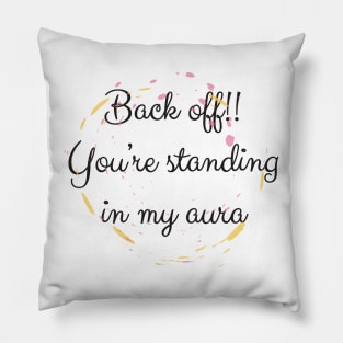 Back Off! You're Standing In My Aura Pillow