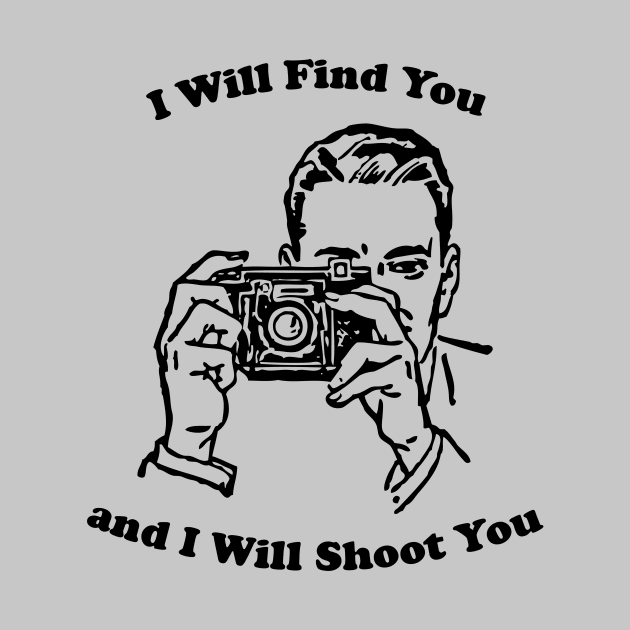 I Will Shoot You by n23tees