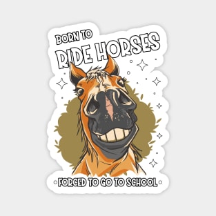 Horse Riding Horse Lover Horse Girl Born to ride horses forced to go to school Magnet