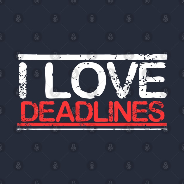 Funny Work Motivation T shirt I Love Deadline by onalive