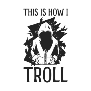 This is how I Troll - In Black T-Shirt