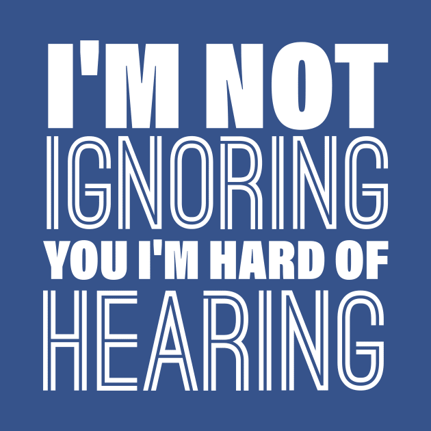 I'm Not Ignoring You, I'm Hard of Hearing, Smile Deaf by printalpha-art