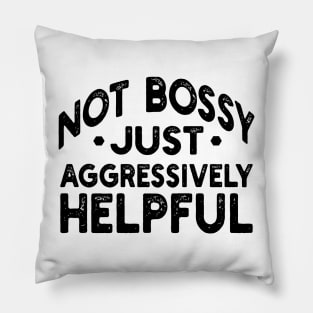 not bossy just aggressively helpful Pillow