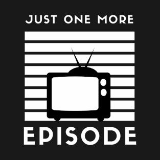 Just One More Episode TV T-Shirt