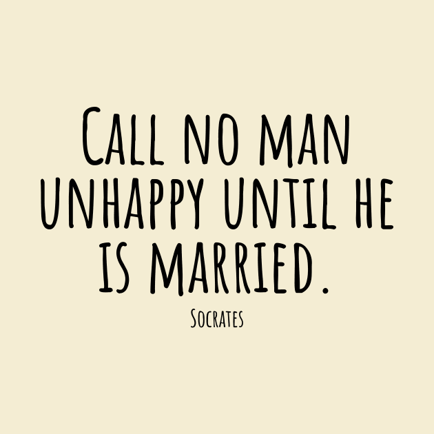 Call-no-man-unhappy-until-he-is-married.(Socrates) by Nankin on Creme