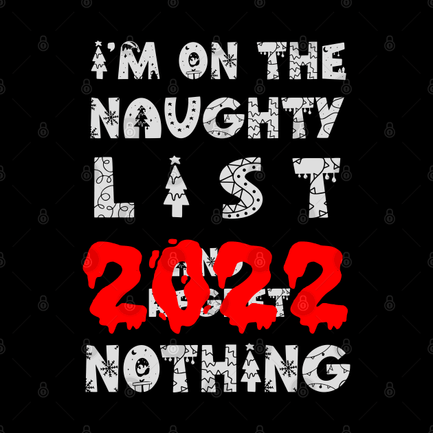 I'M ON THE NAUGHTY LIST AND I REGRET NOTHING 2022 by teesmile