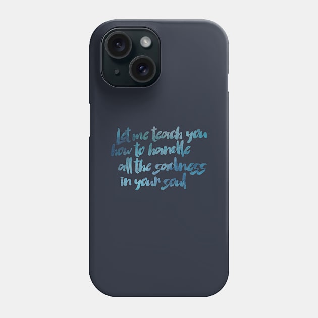 Handle All the Sadness in your Soul Phone Case by TheatreThoughts