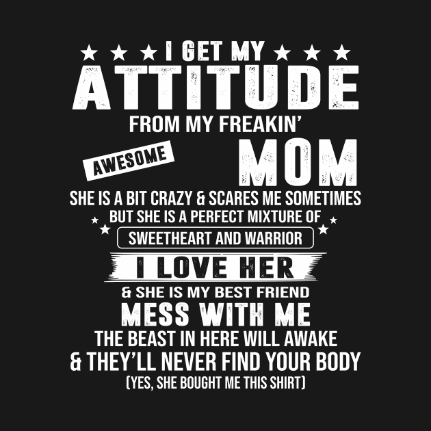 I Get My Attitude From My Freaking Awesome Mom by celestewilliey