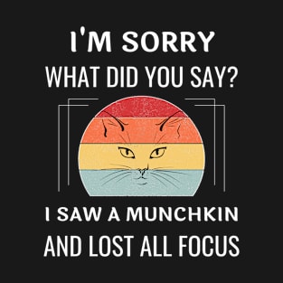 Funny Munchkin Cat I'm Sorry What Did You Say I Saw A Munchkin And Lost All Focus T-Shirt