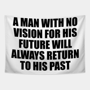 A man with no vision for his future will always return to his past Tapestry