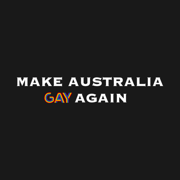 MAKE AUSTRALIA GAY AGAIN by lordbaelish643