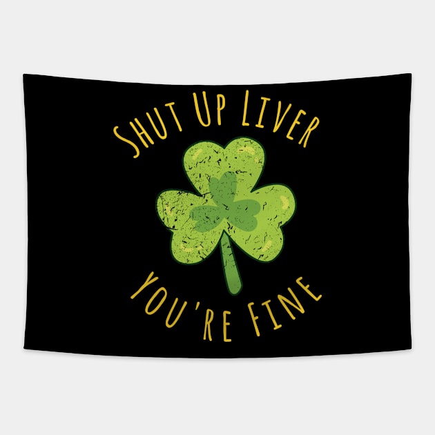 St Patrick's Day Beer Drinking - Shut Up Liver You're Fine Tapestry by kokowaza