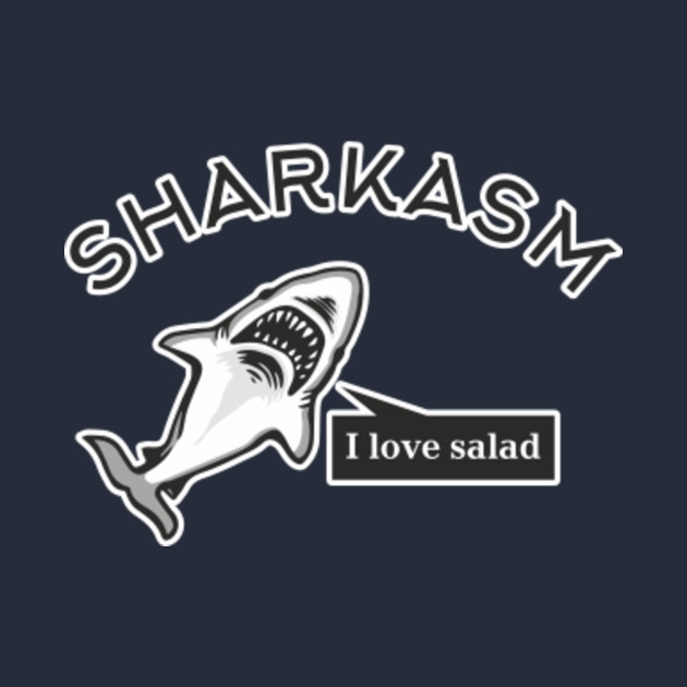 Sharkasm Shirt I Love Salad Sharks Lover Sarcasm Meme T Sharkasm 0679