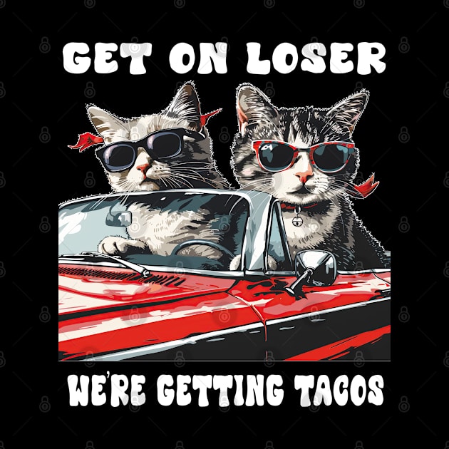 Cats on Convertible: Get in Loser, We're Getting Tacos Cinco De Mayo Gift For Him Her Men Women by familycuteycom