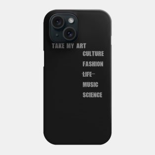 Take my art culture fashion life music science Phone Case