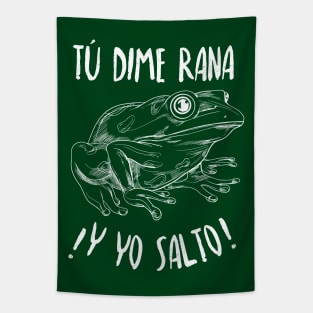 Tú dime rana, y yo salto - you say jump, and I'll ask how high - Latino Tapestry