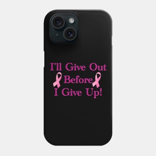 I'll Give Out Before I Give Up! - Breast Cancer Phone Case