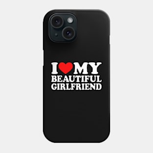 I Love My Beautiful Girlfriend I Love My Girlfriend Phone Case