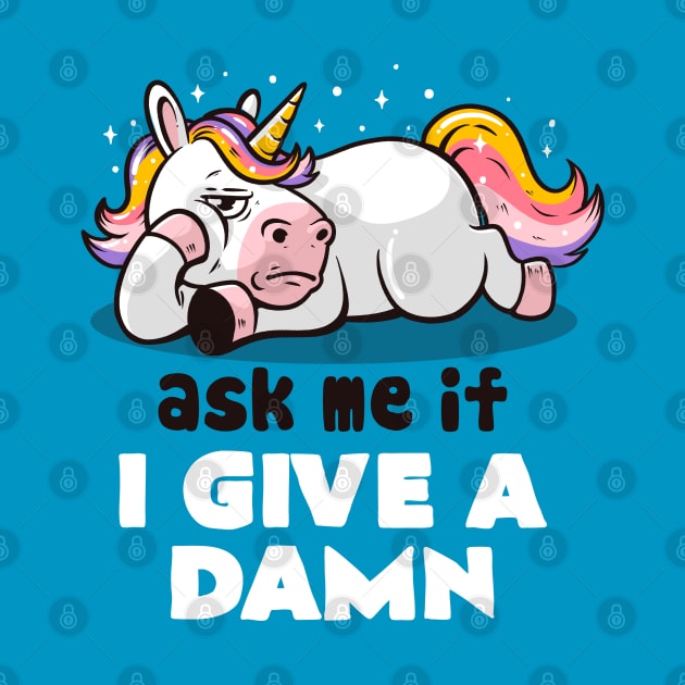 Ask Me If I Give a Damn - Lazy Funny Unicorn Gift by eduely